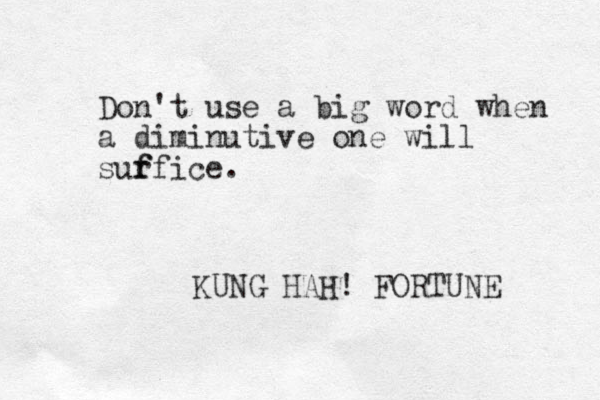 Don't use a big word when a diminutive one will surf f f ice. KUNG HAH! FORTUNE 