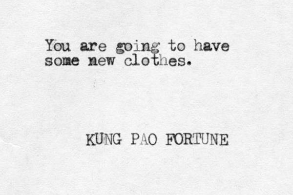 You are going to have some new clothes. KUNG PAO FORTUNE