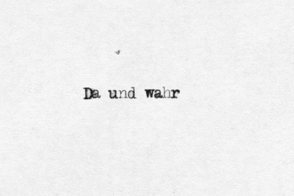 Da und wahr 