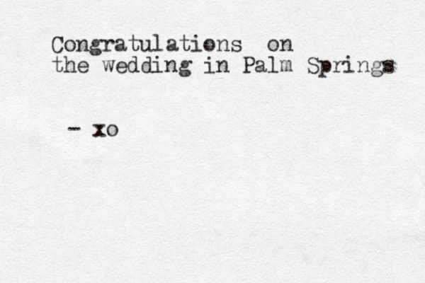 Congratulations on the wedding in Palm Springs - xo 