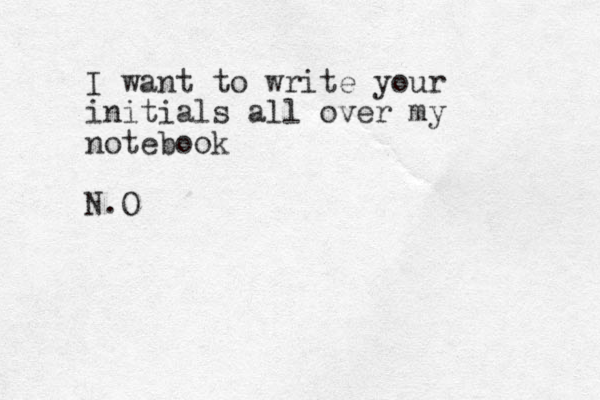 I want to write your initials all over my notebook N.O