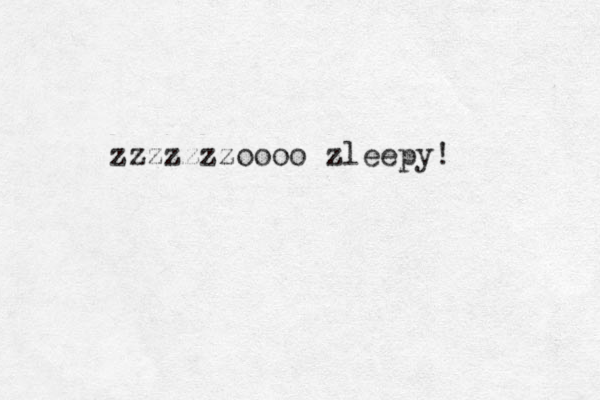 zzzzzzzoooo zleepy! 
