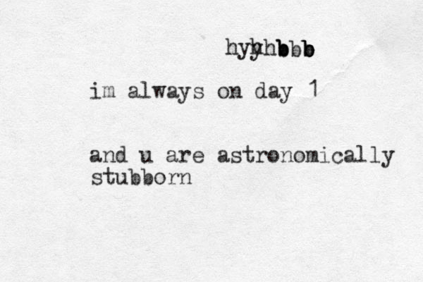 im always on day 1 and u are astronomically stubborn hy hyh b b b b bbbb 