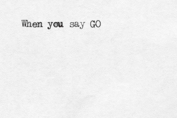 When you say GO 