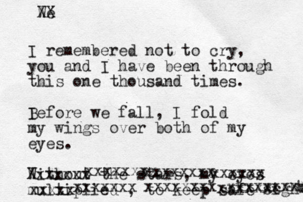 I remembered not to cry, you and I have been through this one thousand times. I Before we fall, I fold my wings over both of my eyes. Without the stars, my eyes multiplied , to keep safe sight t We XX Xxxxxxx xxxxxxxx xxxxxxxx xxxxxx xxxxx xxxxxxx xxxxxxxx xxxxxxxxc xxxxxxc 