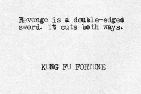 Revenge is a double-edges d sword. It cuts both ways. KUNG FU FORTUNE