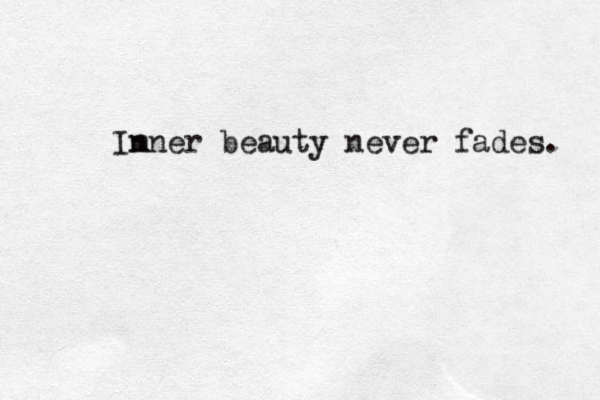 Imn n er beauty never fades. 