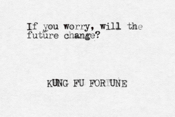 If you worry, will the future change? KUNG FU FORTUNE