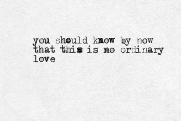 you should know by now that this is no ordinary love