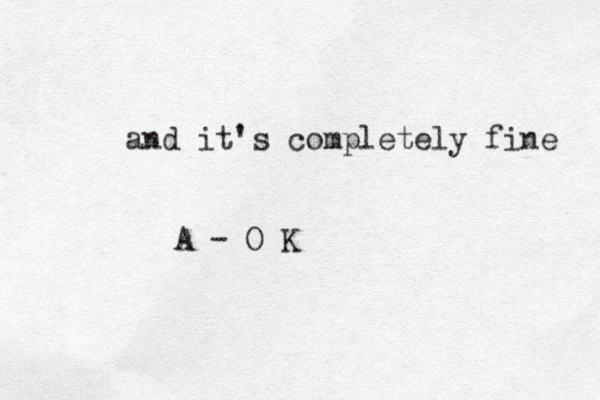 and it's completely fine A - O K