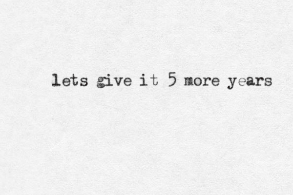 lets give it 5 more years 