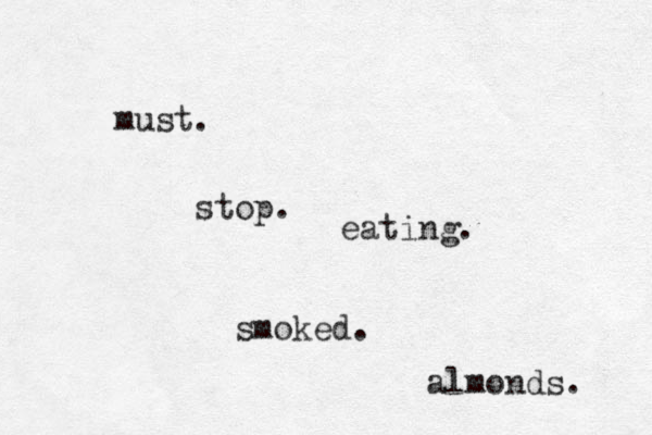 must. stop. eating. smoked. almonds. 