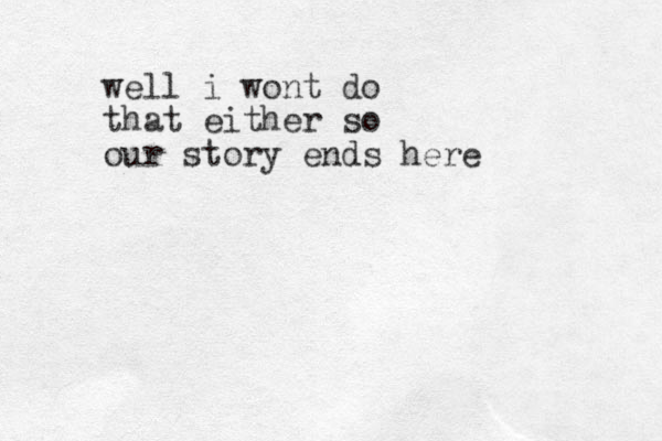 well i wont do that either so our story ends here