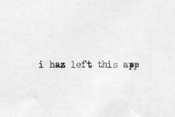 i haz left this app