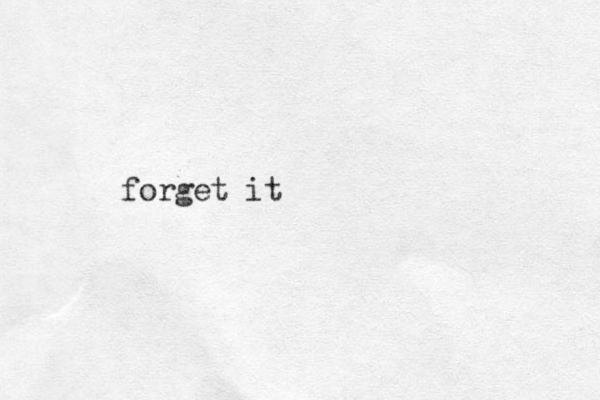 forget it