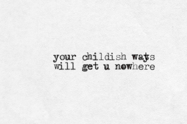 your childish wats y will get u nowhere 