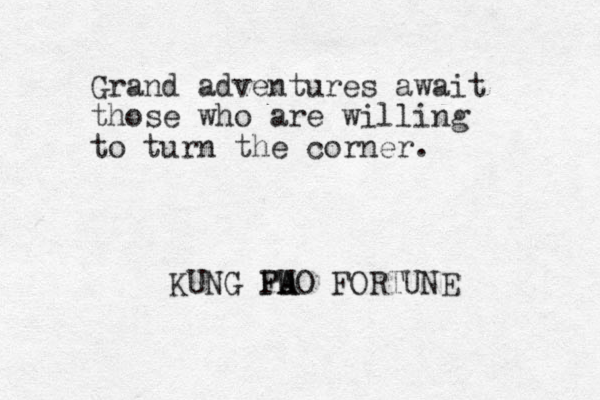 Grand adventures await those who are willing to turn the corner. KUNG FU PAO A FORTUNE