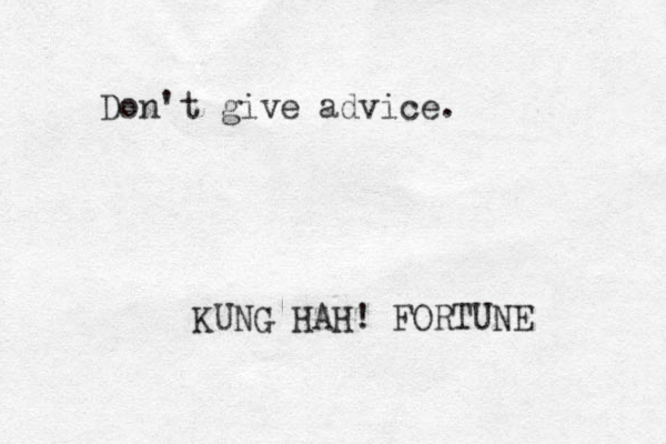 Don't give advice. KUNG HAH! FORTUNE 
