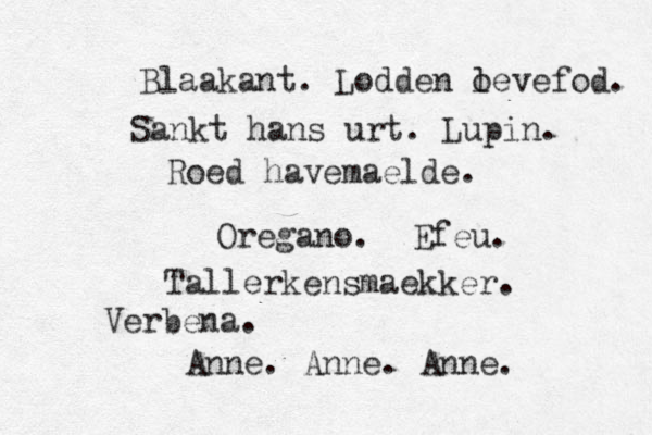 Blaakant. Lodden l oevefod. Sankt hans urt. Lupin. Roed havemaelde. Oregano. Efeu. Tallerkensmaekker. Verbena. Anne. Anne. Anne.