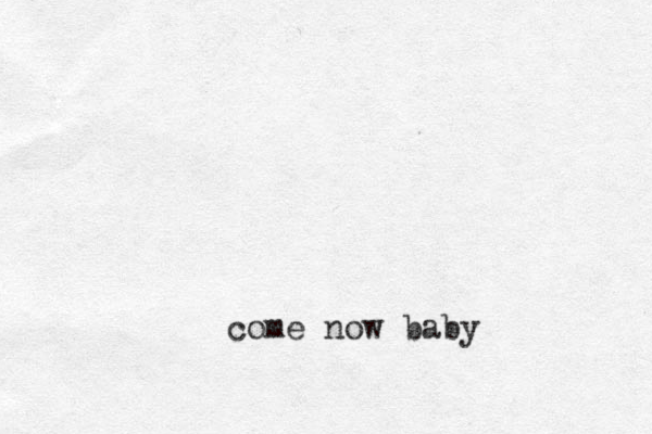 come now baby