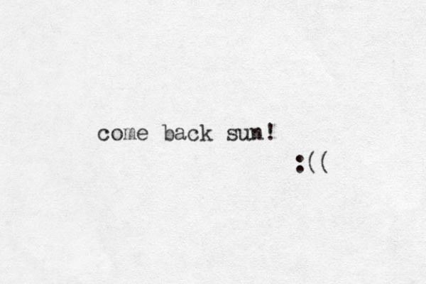 come back sun! :(( 