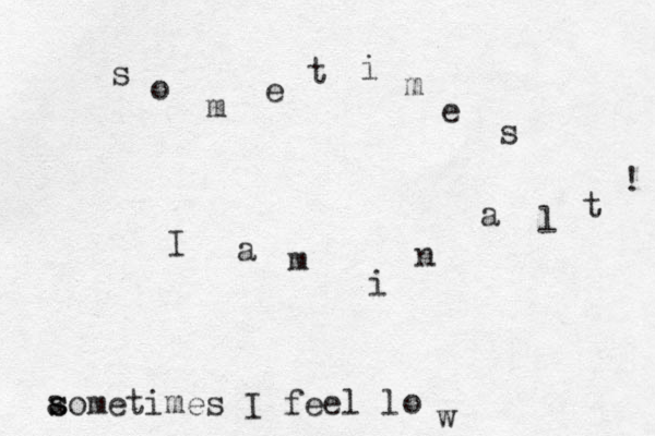 aometimes s s I feel l o w s o m e t i m e s I a m i n a l t ! 
