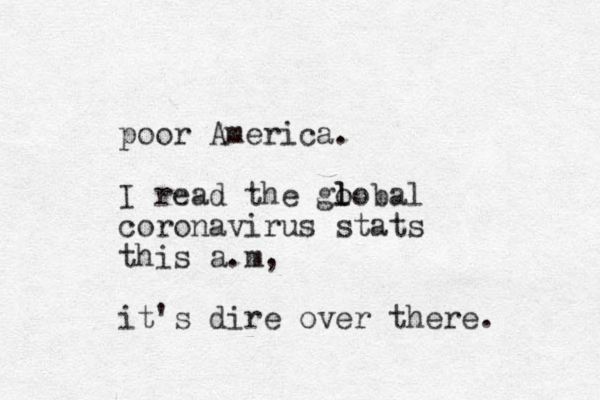 poor America. I read the go l lobal coronavirus stats this a.m, it's dire over there. 