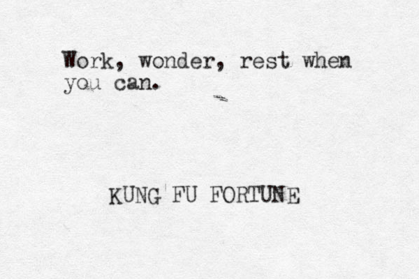 Work, wonder, rest when you can. KUNG FU FORTUNE