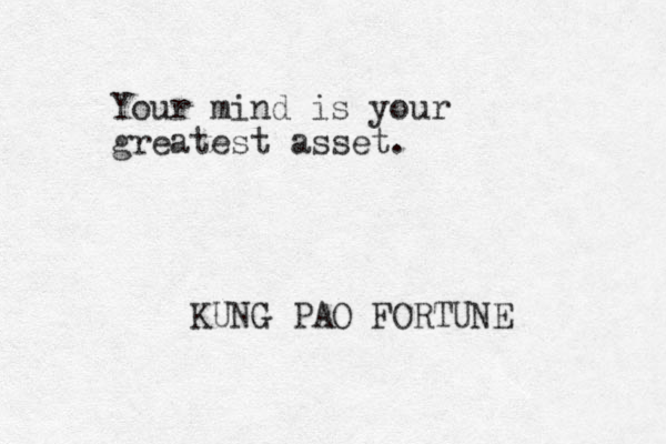 Your mind is your greatest asset. KUNG PAO FORTUNE 