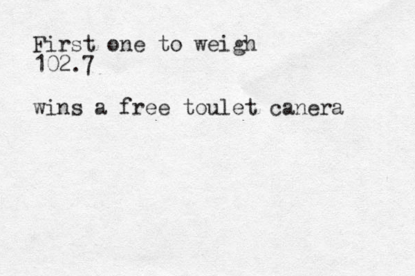 First one to weigh 102.7 wins a free toulet canera 