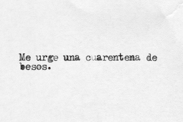 Me urge u e una cuarentena de besos. e