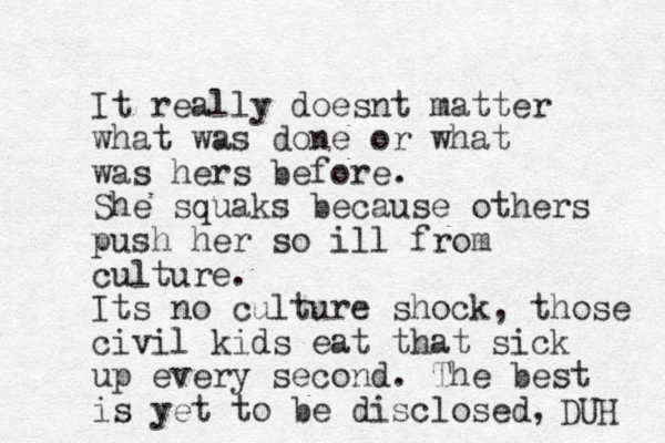 It really doesnt matter what was done or what was hers before. She squaks because others push her so ill from culture. Its no culture shock, those civil kids eat that sick up every second . The best is yet to be disclosed, DUH 