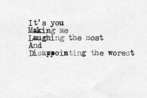 It's you Making me Laughing the most And Disappointing the worest 