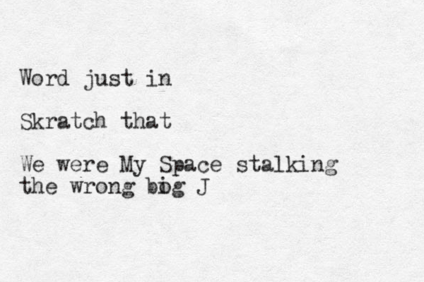 Word just in Skratch that We were My Space stalking the wrong bog i J