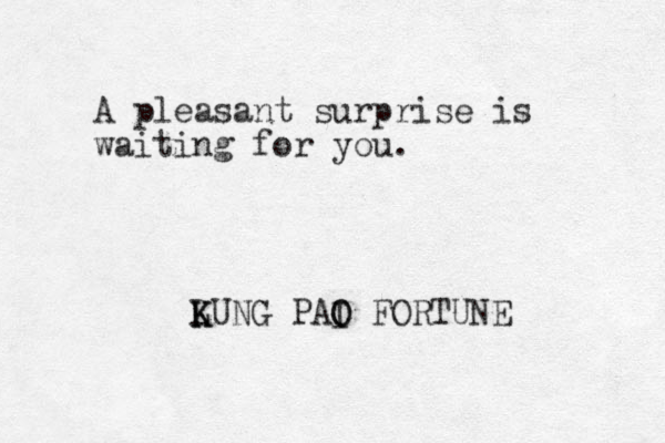 A pleasant surprise is waiting for you. LUNG K K PAI O O FORTUNE