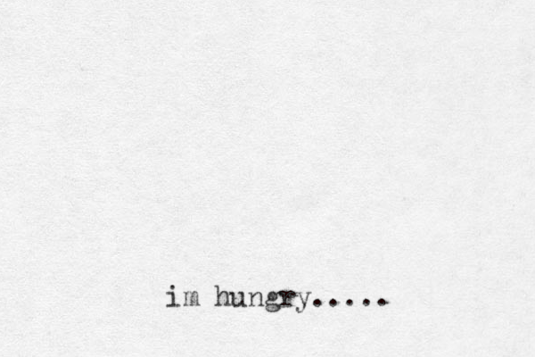 im hungry.....