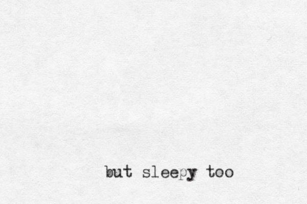 but sleepy too 