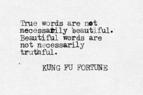 True words are not necessat r r rily beautiful. Beautiful words are not necessarily truthful. KUNG FU FORTUNE