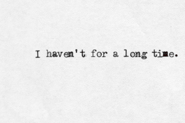 I haven't for a long time. 