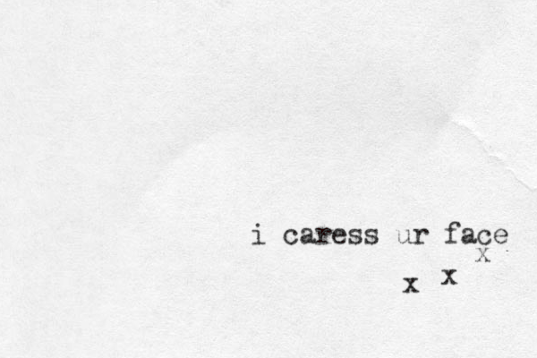 i caress ur face x x x 
