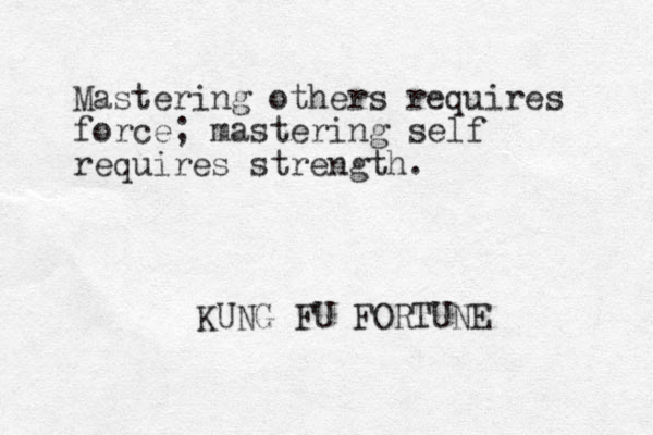 Mastering others requires force; mastering self requires strength. KUNG FU FORTUNE