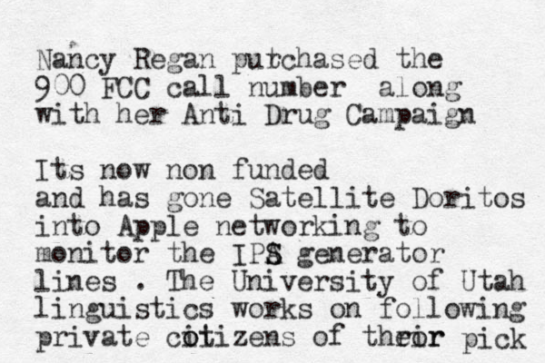 Nancy Regan put rchased the 900 FCC call number along with her Anti Drug Campaign Its now non funded and has gone Satellite Doritos into Apple networking to monitor the IPA S S generator lines . The University of Utah linguistics works on following private cotizens oi i of thr eor ir pick 