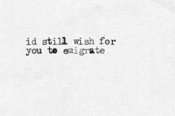 id still wish for you to emigrate