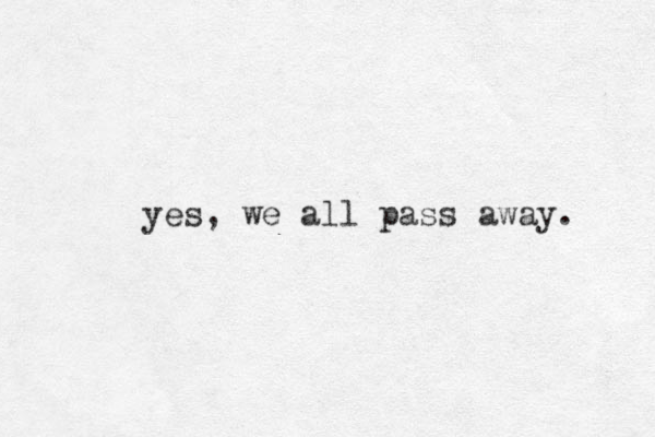 yes, we all pass away. 