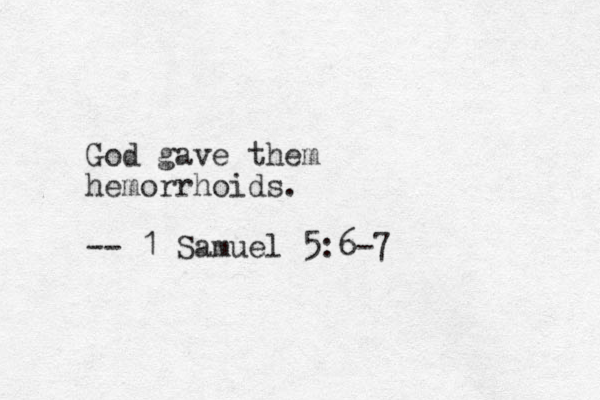 God gave them hemorrhoids. -- 1 Samuel 5:6-7 