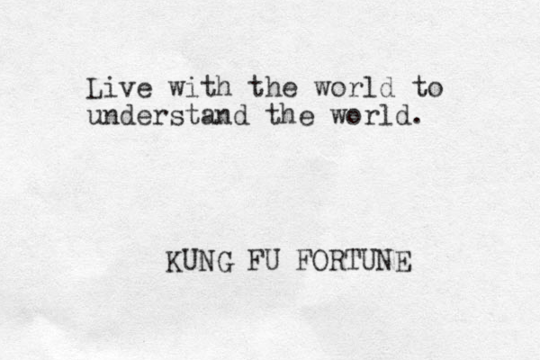 Live with the world to understand the world. KUNG FU FORTUNE 