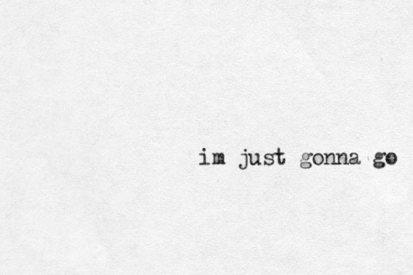 im just gonna go 