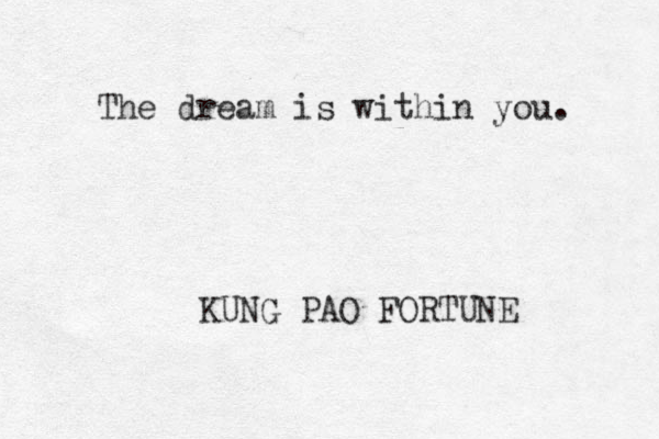 The dream is within you. KUNG PAO FORTUNE 