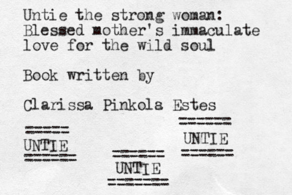 Untie the strong woman: Blessed mother's immaculate love for the wild soul Book written by Clarissa Pinkols a Estes UNTIE UNTIE UNTIE ===== ====== ====== ======= ====== ====== 
