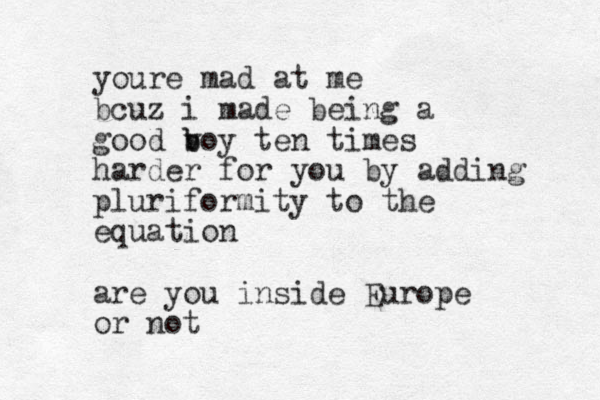 youre mad at me bcuz i made being a good v b boy ten times harder for you by adding pluriformity to the equation are you inside Europe or not